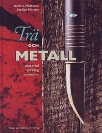 Trä och metall : material, verktyg, metoder; Anders Mattsson, Staffan Nilsson; 1999