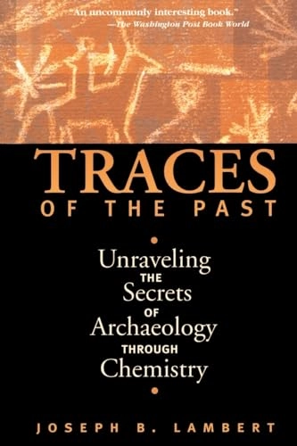 Traces of the past : unraveling the secrets of archaeology through chemistry; Joseph B. Lambert; 1998
