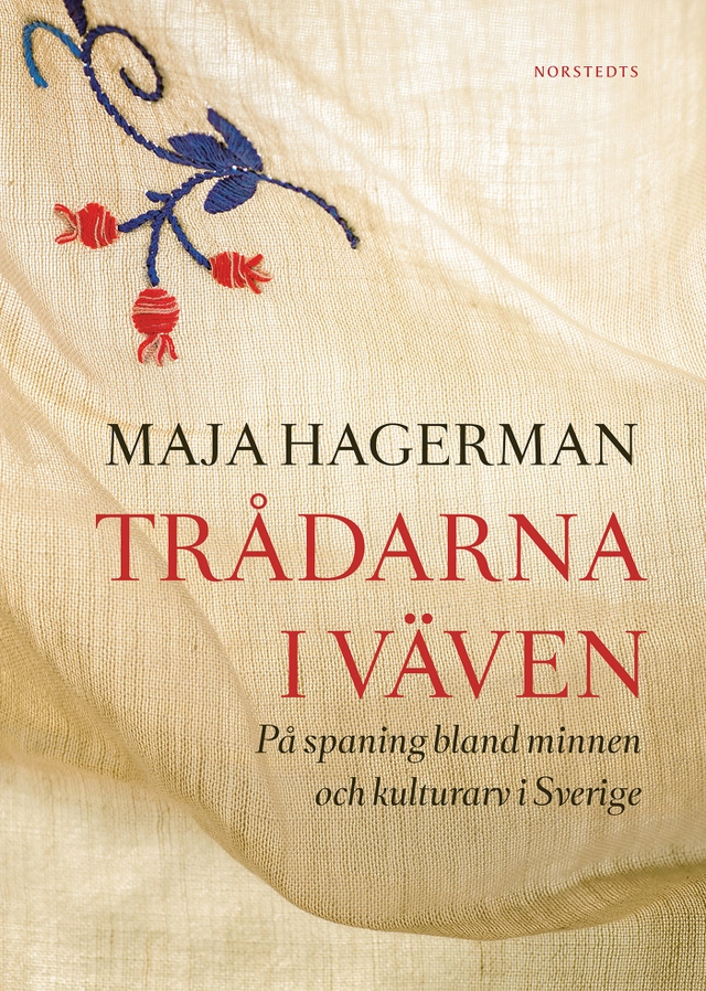 Trådarna i väven : på spaning bland minnen och kulturarv i Sverige; Maja Hagerman; 2019