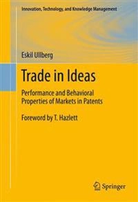 Trade in Ideas Performance and Behavioral Properties of Markets in Patents; Eskil Ullberg; 2011