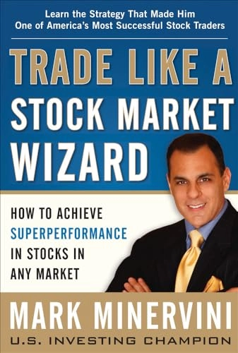 Trade like a stock market wizard : how to achieve superperformance in stocks in any market; Mark Minervini; 2013