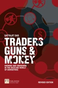 Traders, Guns and Money: Knowns and Unkowns in the Dazzling World of Derivatives [Elektronisk resurs]; Satyajit Das; 2020