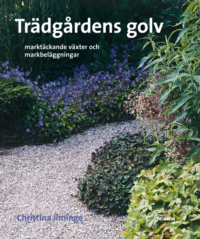 Trädgårdens golv : marktäckande växter och markbeläggningar; Christina Ilminge; 2007