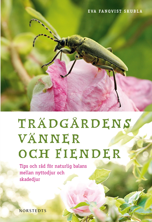 Trädgårdens vänner och fiender : tips och råd för naturlig balans mellan nyttodjur och skadedjur; Eva Fanqvist Skubla; 2013