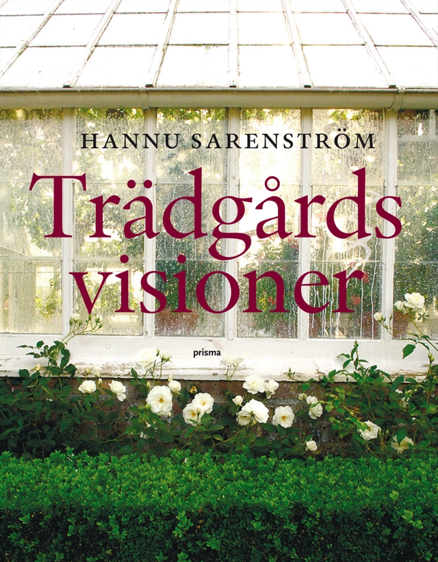 Trädgårdsvisioner : gyllene stunder och glömda misslyckanden; Hannu Sarenström; 2009