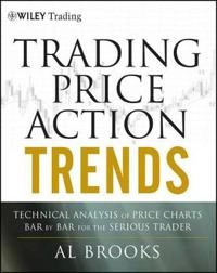 Trading Price Action Trends: Technical Analysis of Price Charts Bar by Bar; Al Brooks; 2011