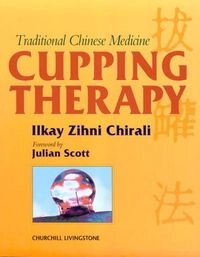 Traditional Chinese Medicine Cupping Therapy; Ilkay Zihni Chirali; 1999