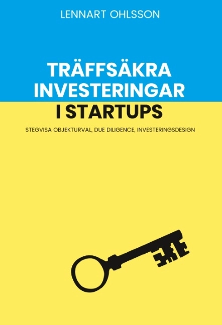 Träffsäkra investeringar i startups : Stegvisa objekturval, Due Diligence,; Lennart Ohlsson; 2018