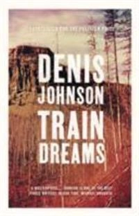 Train Dreams; Denis Johnson; 2013