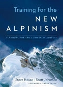 Training for the new Alpinism : a manual for the climber as athlete; Steve House; 2014