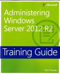 Training Guide: Administering Windows Server 2012 R2; Orin Thomas; 2014