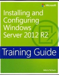 Training Guide: Installing and Configuring Windows Server 2012 R2; Mitch Tulloch; 2014