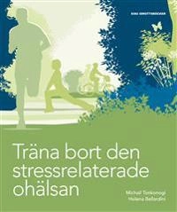 Träna bort den stressrelaterade ohälsan; Michail Tonkonogi, Helena Bellardini; 2016