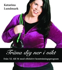 Träna dig ner i vikt : från XL till M med effektivt hemträningsprogram; Katarina Lundmark; 2008