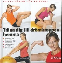 Träna dig till drömkroppen hemma : styrketräning för kvinnor; Karen Lyager Horve, Julian Felix, Jacob Benn; 2008