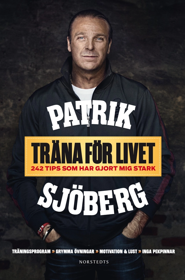Träna för livet : 242 tips som har gjort mig stark; Patrik Sjöberg, Johan Brink; 2013