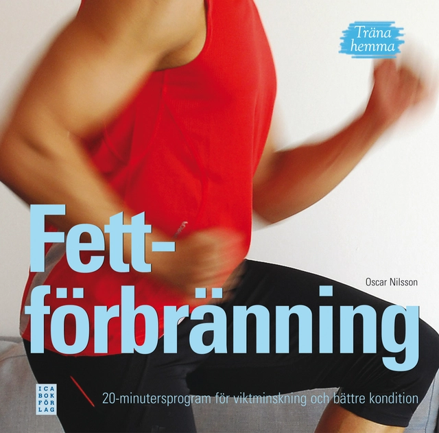 Träna hemma : fettförbränning. 20-minutersprogram för viktminskning och bättre kondition; Oscar Nilsson; 2009