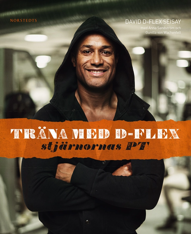 Träna med D-Flex : stjärnornas PT; David D-Flex Seisay, Anna Sandström, Gunilla von Wachenfelt; 2013