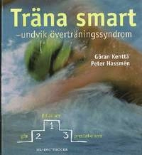 Träna smart : undvik överträningssyndrom; Göran Kenttä, Peter Hassmén; 1999
