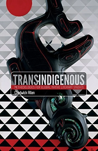 Trans-indigenous : methodologies for Global Native Literary Studies; Chadwick. Allen; 2012