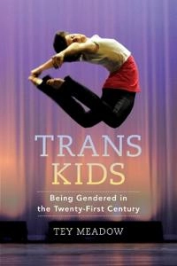 Trans kids - being gendered in the twenty-first century; Tey Meadow; 2018