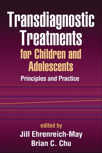 Transdiagnostic treatments for children and adolescents : principles and practice; Jill Ehrenreich-May, Brian C Chu, Kimberly A Arditte, Kelly Banneyer, Jessica Benas; 2014