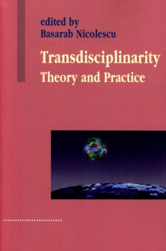 Transdisciplinarity : theory and practice; Basarab. Nicolescu; 2008