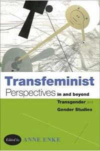 Transfeminist perspectives in and beyond transgender and gender studies; Finn Enke; 2012
