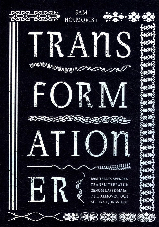 Transformationer : 1800-talets svenska translitteratur genom Lasse-Maja, C.J.L. Almqvist och Aurora Ljungstedt; Sam Holmqvist; 2017