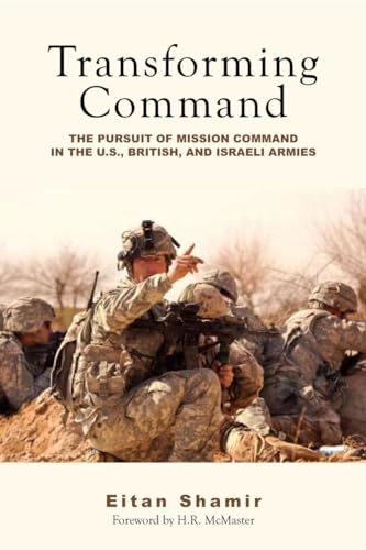 Transforming command : the pursuit of mission command in the U.S., British, and Israeli armies; Eitan Shamir; 2011