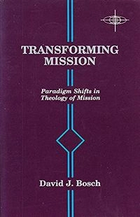 Transforming mission : paradigm shifts in theology of mission; David Jacobus Bosch; 1991