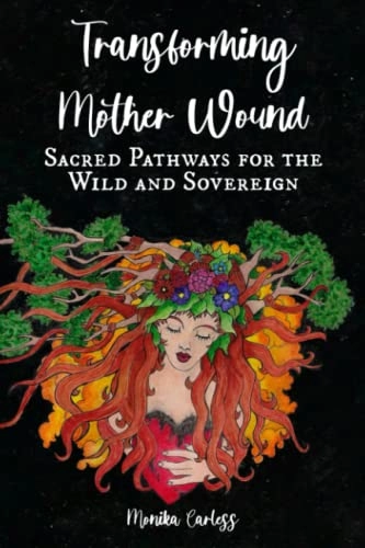 Transforming Mother Wound; Monika Carless, Ashley Jane; 2022