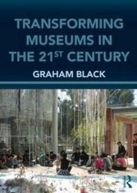 Transforming museums in the twenty-first century; Graham Black; 2012