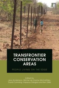 Transfrontier conservation areas : people living on the edge; Jens A Andersson, Michel De Garine-Wichatitsky, David H M Cumming, Vupenyu Dzingirai, Ken E Giller; 2013