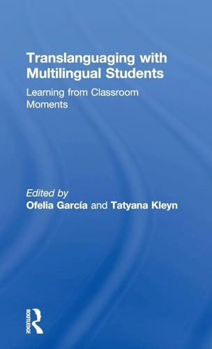 Translanguaging with multilingual students : learning from classroom moments; Ofelia García, Tatyana Kleyn; 2016