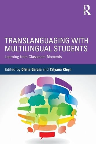 Translanguaging with multilingual students : learning from classroom moments; Ofelia García, Tatyana Kleyn; 2016