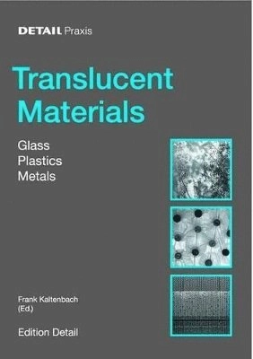 Translucent materials : glass, plastics, metals; Frank. Kaltenbach, Institut fur Internationale Architektur-Documentation.; 2004