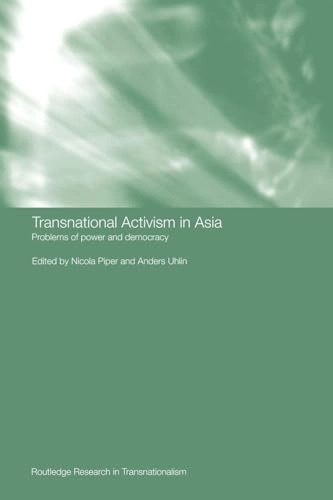 Transnational activism in Asia : problems of power and democracy; Nicola Piper, Anders Uhlin; 2004