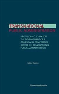Transnational public administration : Background study for the development of a course and competence centre on transnational public administration; Jaakko Turunen; 2021
