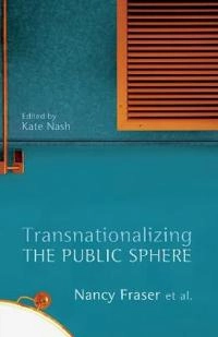 Transnationalizing the public sphere; Nancy. Fraser; 2014