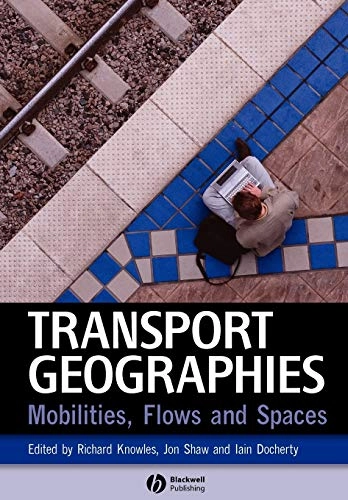 Transport Geographies: Mobilities, Flows and Spaces; Editor:Richard Knowles, Editor:Jon Shaw, Editor Docherty; 2008