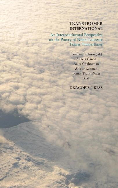 Tranströmer international :  An intercontinental perspective on the poetry of nobel laureate Tomas Tranströmer; Ángela García, Azita Ghahreman, Anisur Rahman, Tomas Tranströmer, Kristian Carlsson; 2013