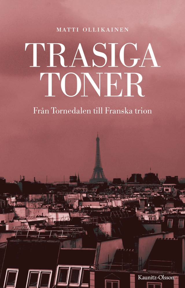 Trasiga toner : från Tornedalen till Franska trion; Matti Ollikainen; 2021