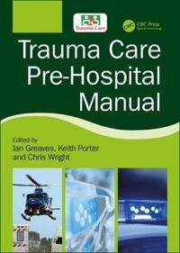 Trauma Care Pre-Hospital Manual; Ian Greaves, Keith Porter; 2018