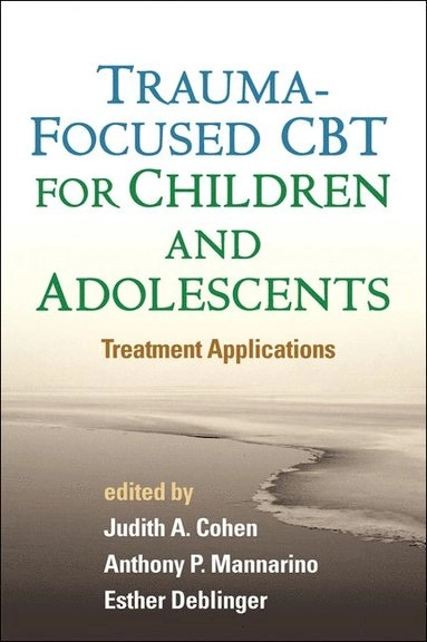 Trauma-focused CBT for children and adolescents : treatment applications; Judith A. Cohen, Anthony P. Mannarino, Esther. Deblinger; 2012