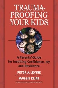 Trauma-proofing your kids : a parents' guide for instilling confidence, joy and resilience; Peter A. Levine; 2008