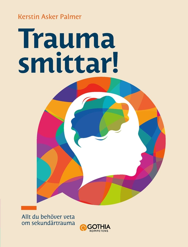 Trauma smittar! : allt du behöver veta om sekundärtrauma; Kerstin Asker Palmer; 2024