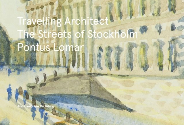 Travelling Architect : The Streets of Stockholm; Pontus Lomar, Anders Bergmark; 2018