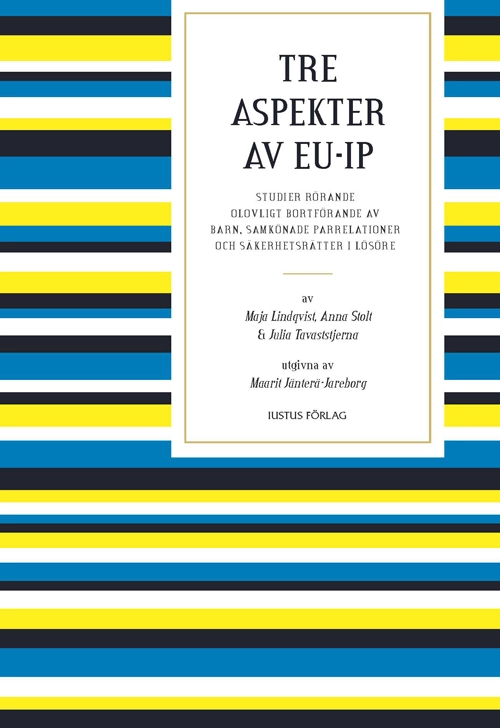 Tre aspekter av EU-IP : studier rörande olovligt bortförande av barn, samkönade parrelationer och säkerhetsrätter i lösöre; Maja Lindqvist, Anna Stolt, Julia Tavaststjerna; 2011