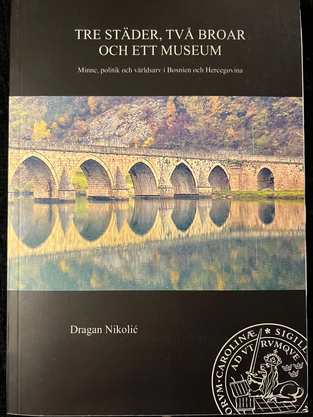 Tre städer, två broar och ett museum : minne, politik och världsarv i Bosnien och Hercegovina; Dragan Nikolić; 2012